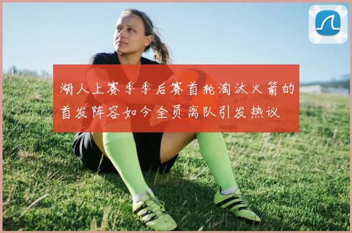 湖人上赛季季后赛首轮淘汰火箭的首发阵容如今全员离队引发热议