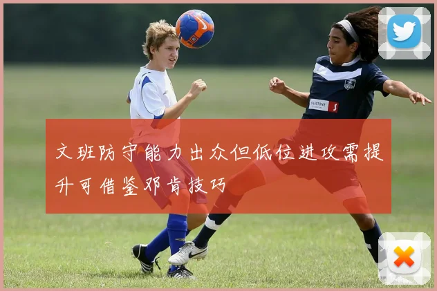 文班防守能力出众但低位进攻需提升可借鉴邓肯技巧